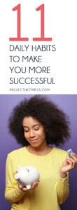 Successful people create daily habits that help them keep routine and track their success. Add these daily habits to make you more successful to your day!