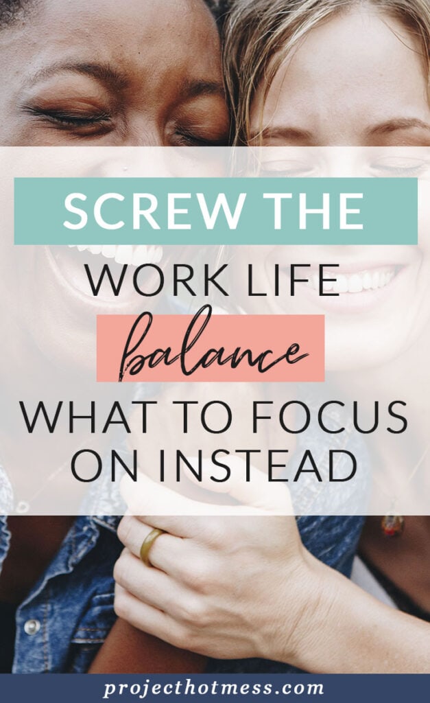 How long have you been chasing the 'work life balance'? It's something people talk about having, but screw it! Focus on these life balance tips instead.