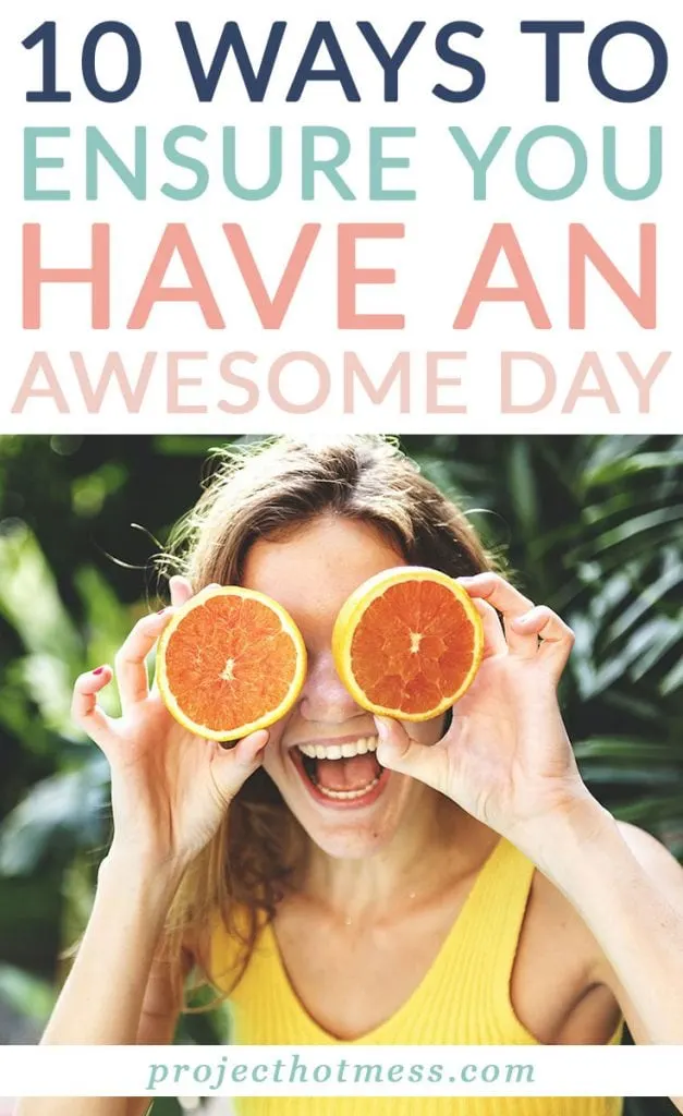 We all love those days when we feel like we are on top of the world. Why not stack the odds in your favour with these ways ensure you have an awesome day. You're probably doing some of them already!