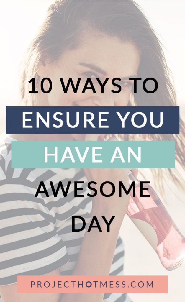 We all love those days when we feel like we are on top of the world. Why not stack the odds in your favour with these ways ensure you have an awesome day. You're probably doing some of them already!