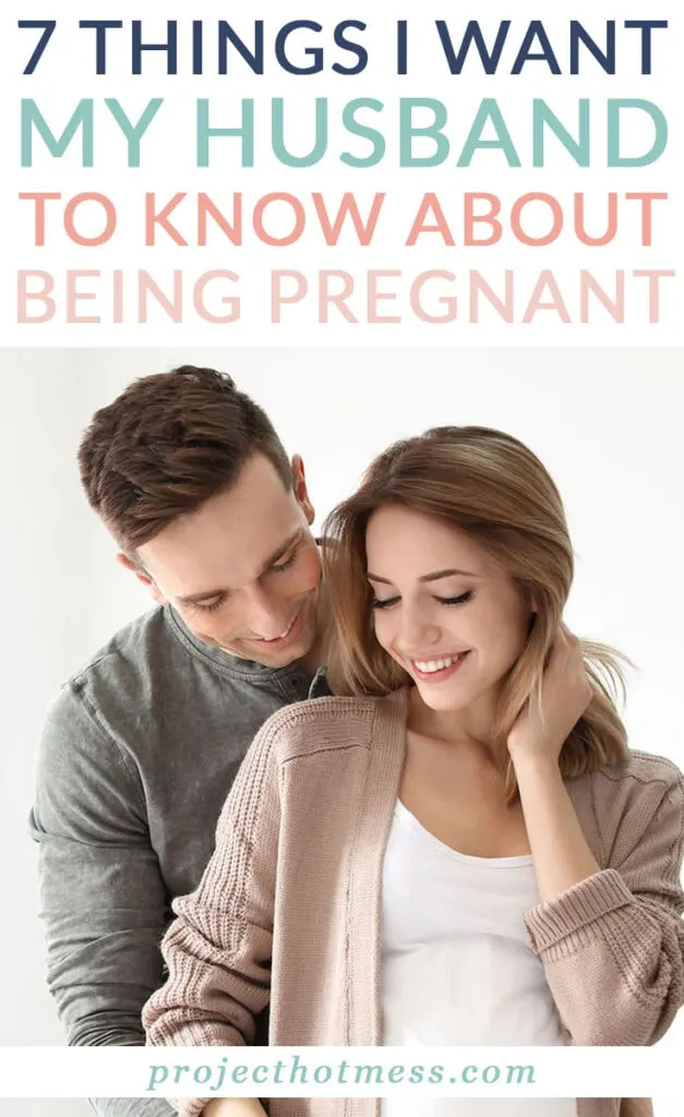 Pregnancy is hard to explain. It's difficult and exciting, exhausting and full on, and there are some things I want my husband to know about being pregnant.
