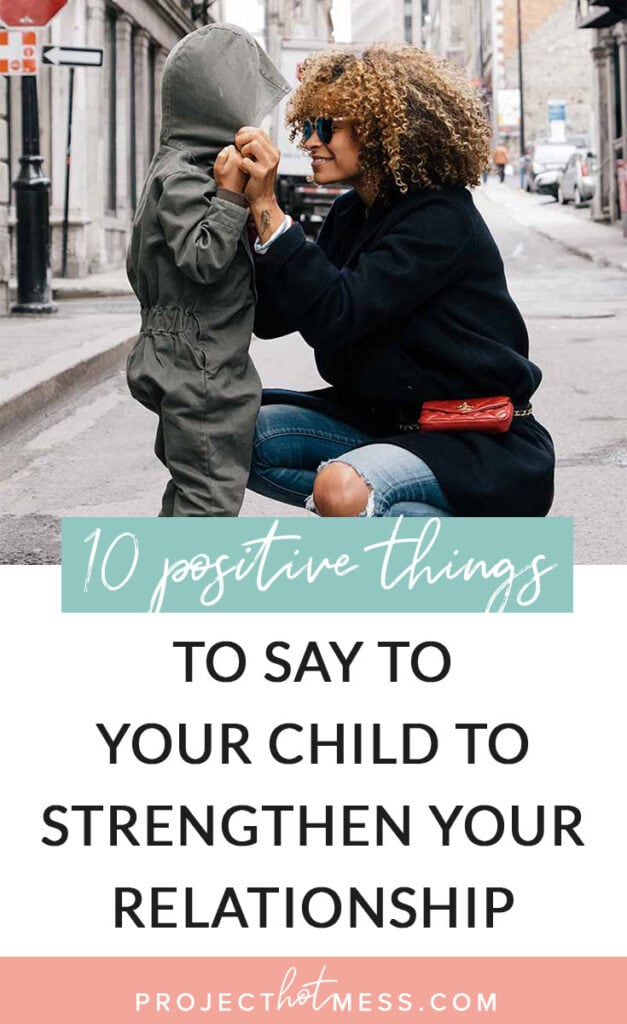 Parenting is rough, and sometimes it feels like all you do is say 'no' and yell. Add some balance with these positive things to say to your child each day.