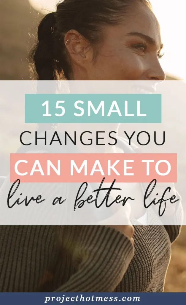We often think it's the big changes in our lives that leave the biggest impact but that's not always the case. There are small changes you can make to help you live a better life - one where you are happier, healthier and more confident. Try these little changes and see how much of a difference they can make for you.