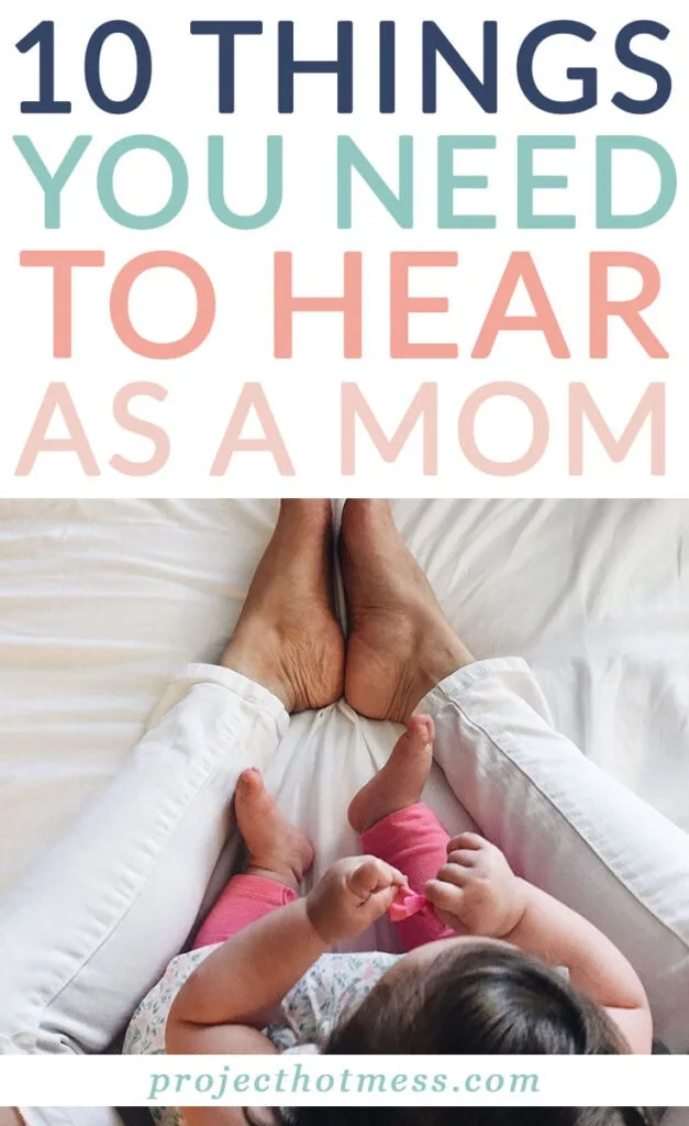There's no denying this whole mom thing is hard. Offer support to someone you know by telling them one of these encouraging things you need to hear as a mom
