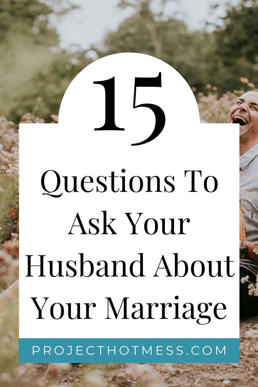 15 Questions To Ask Your Husband About Your Marriage - Project Hot Mess