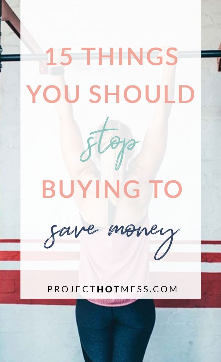 15 Things You Should Stop Buying To Save Money - Project Hot Mess
