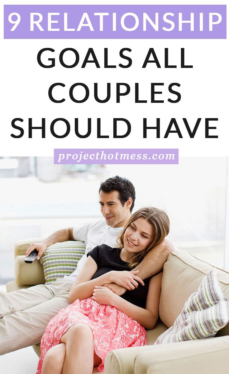 9 Relationship Goals All Couples Should Have - Project Hot Mess