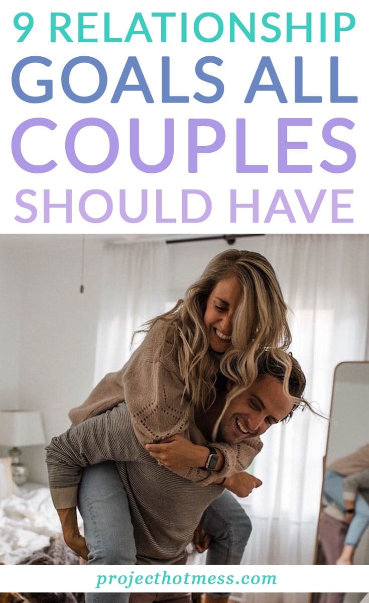 9 Relationship Goals All Couples Should Have - Project Hot Mess