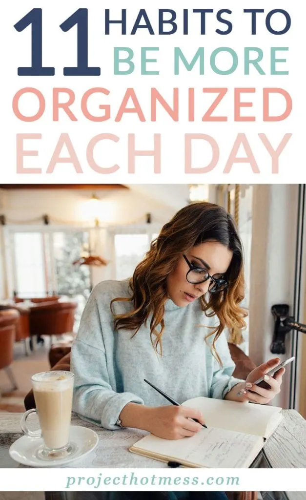 We all feel like we could be a little more organized in our day, but did you know that organizing your day comes down to habits more than your to do list? Create these habits to help you be more organized each day.