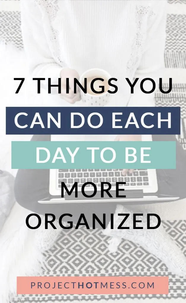 Are you looking for ways to be more organized, but it seems so overwhelming? Being organized doesn't have to be hard! Here are 7 things you can do each day to be more organized.