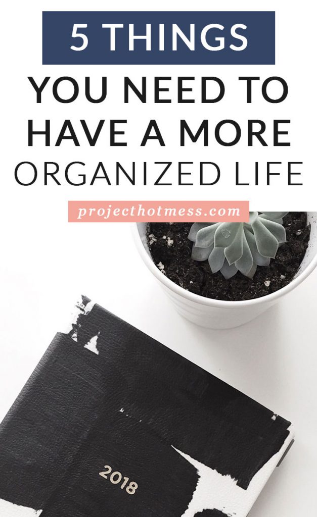Do you want a more organized life but don't know where to start? Are you unsure what an 'organized life' even means? Here are some questions to ask yourself first and then the five things you need to have a more organized life!