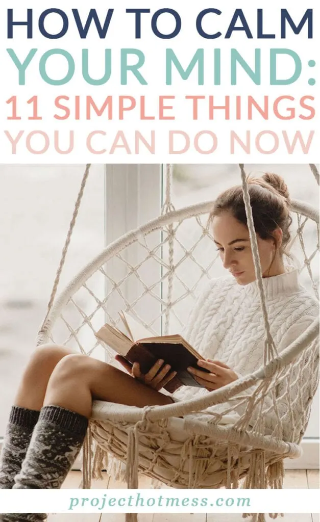 When your mind is racing and your anxiety is on the rise, here are 11 simple things you can do now to calm your mind.