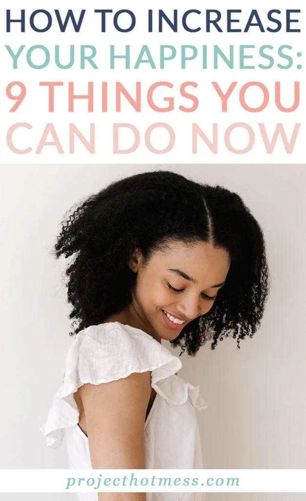 At times, we could all use a little more happiness. Knowing how to lift your mood is a valuable skill to have. Here are 9 things you can do now to increase your happiness.