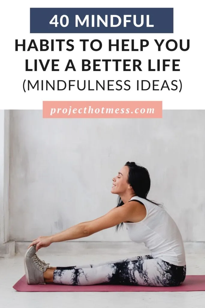 Mindfulness is the quality or state of being aware of something. It's about living in the moment and paying attention to your thoughts, feelings, and surroundings without judgment. Here are 40 mindful habits and ideas to help you live a better life.